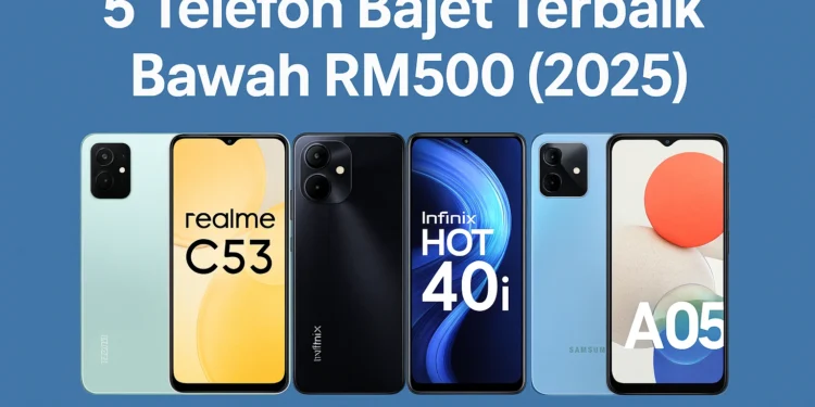 5 Telefon Bajet Terbaik Bawah RM500 (2025)
